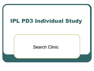 IPL PD3 Individual Study  Search Clinic 