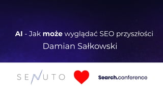 AI - Jak może wyglądać SEO przyszłości
Damian Sałkowski
 