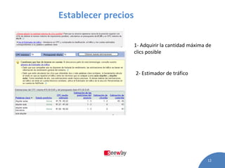 Establecer precios  1- Adquirir la cantidad máxima de clics posible 2- Estimador de tráfico 