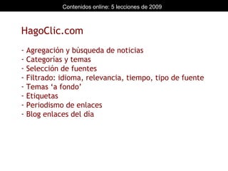HagoClic.com Agregación y búsqueda de noticias Categorías y temas Selección de fuentes Filtrado: idioma, relevancia, tiempo, tipo de fuente Temas ‘a fondo’ Etiquetas Periodismo de enlaces Blog enlaces del día 