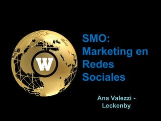 SMO:
Marketing en
Redes
Sociales
  Ana Valezzi -
   Leckenby
 