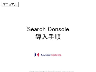 (C) Copyright Keyword Marketing Inc. All rights reserved. No reproduction without written permission.
Search Console
導入手順
マニュアル
 