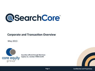 Conﬁden'al	
  and	
  Proprietary	
  	
  Page	
  1	
  
Corporate	
  and	
  Transac'on	
  Overview	
  
May	
  2013	
  
Securi'es	
  oﬀered	
  through	
  Merriman	
  
Capital,	
  Inc.	
  member	
  FINRA	
  &	
  SIPC	
  
 