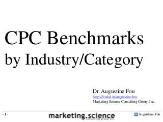 CPC Benchmarks
 by Industry/Category
             Dr. Augustine Fou
             http://linkd.in/augustinefou
             Marketing Science Consulting Group, Inc.


-1-                                         Augustine Fou
 