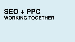 SEO + PPC
WORKING TOGETHER
 