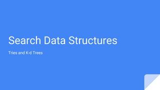 Search Data Structures
Tries and K-d Trees
 