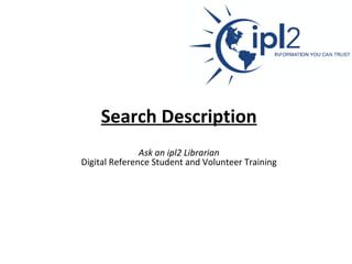 Search Description   Ask an ipl2 Librarian   Digital Reference Student and Volunteer Training 