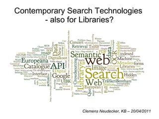 Contemporary Search Technologies 
- also for Libraries? 
Clemens Neudecker, KB – 20/04/2011 
 