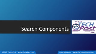 Search Components
@2016 ThriveFast | www.thrivefast.com @aprildunnam | www.sharepointsiren.com
 
