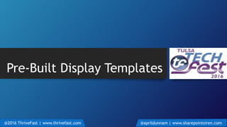 Pre-Built Display Templates
@2016 ThriveFast | www.thrivefast.com @aprildunnam | www.sharepointsiren.com
 