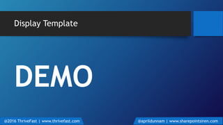 Display Template
DEMO
@2016 ThriveFast | www.thrivefast.com @aprildunnam | www.sharepointsiren.com
 