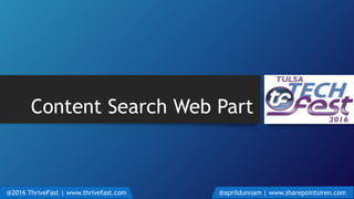 Content Search Web Part
@2016 ThriveFast | www.thrivefast.com @aprildunnam | www.sharepointsiren.com
 