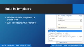 Built-in Templates
• Multiple default templates to
choose from
• Built-in Slideshow functionality
@2016 ThriveFast | www.thrivefast.com @aprildunnam | www.sharepointsiren.com
 