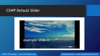 CSWP Default Slider
@2016 ThriveFast | www.thrivefast.com @aprildunnam | www.sharepointsiren.com
 