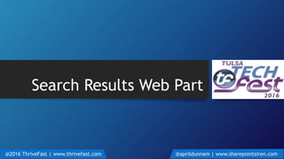 Search Results Web Part
@2016 ThriveFast | www.thrivefast.com @aprildunnam | www.sharepointsiren.com
 