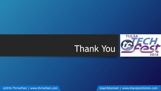 Thank You
@2016 ThriveFast | www.thrivefast.com @aprildunnam | www.sharepointsiren.com
 