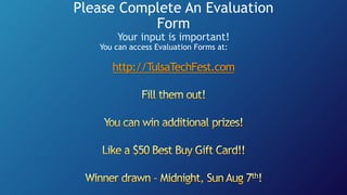 Please Complete An Evaluation
Form
Your input is important!
You can access Evaluation Forms at:
http://TulsaTechFest.com
 