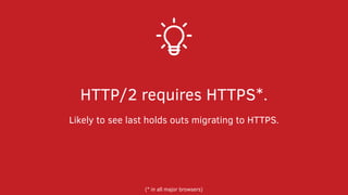 HTTP/2 requires HTTPS*.
Likely to see last holds outs migrating to HTTPS.
(* in all major browsers)
 