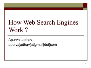 How Web Search Engines Work ? Apurva Jadhav apurvajadhav[at]gmail[dot]com 