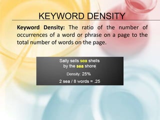 Keyword DensityKeyword Density: The ratio of the number of occurrences of a word or phrase on a page to the total number of words on the page.