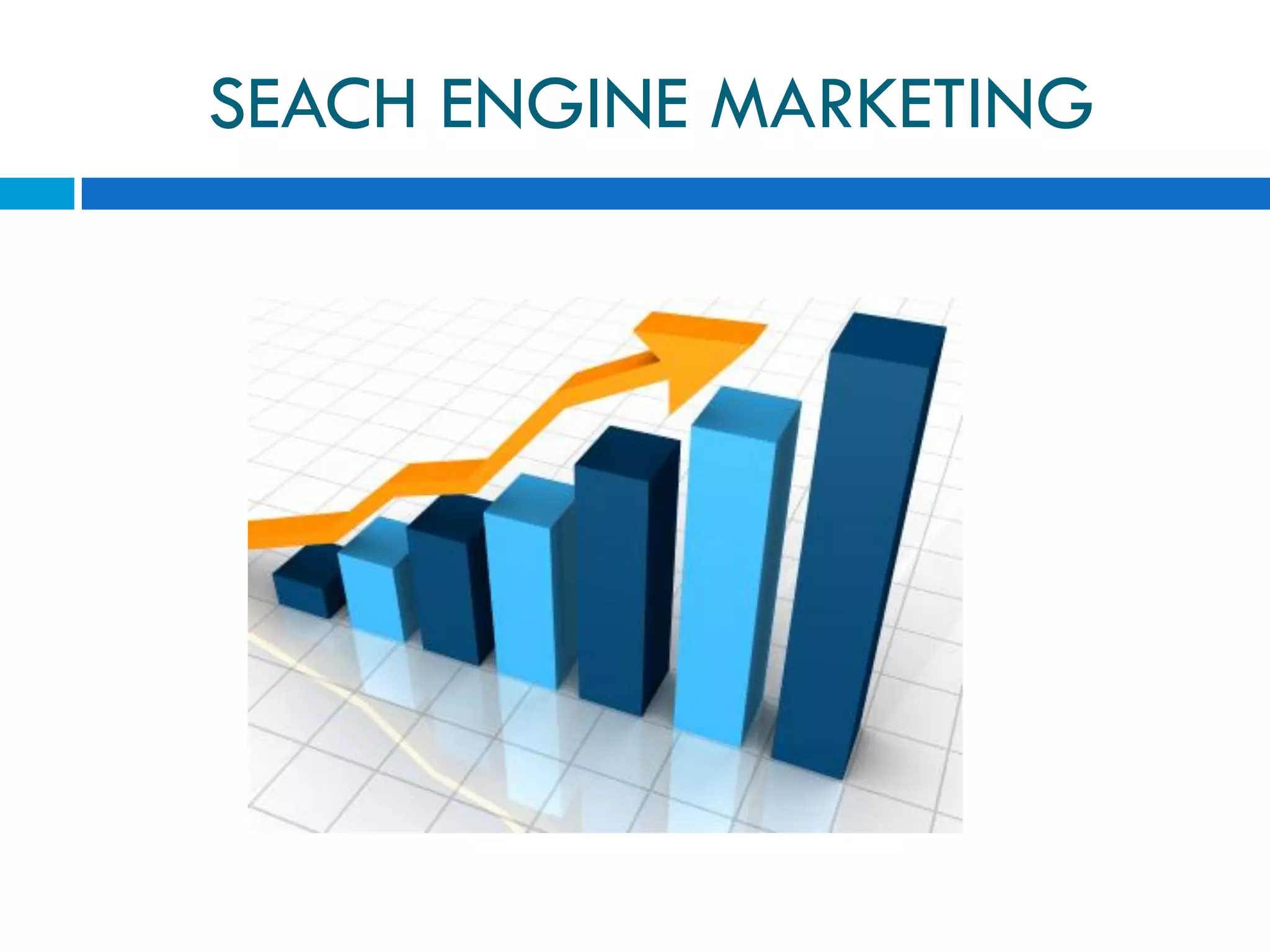 SEACH ENGINE MARKETING
 