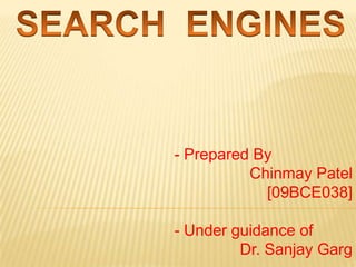 SEARCH  ENGINES,[object Object],- Prepared By,[object Object],Chinmay Patel ,[object Object],[09BCE038],[object Object],- Under guidance of,[object Object],Dr. Sanjay Garg,[object Object]