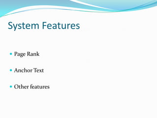 System Features

 Page Rank


 Anchor Text


 Other features
 