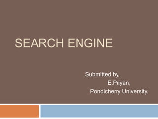 SEARCH ENGINE
Submitted by,
E.Priyan,
Pondicherry University.

 