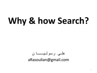 Why & how Search?
‫رسولیــان‬ ‫علی‬
aRasoulian@gmail.com
1
 