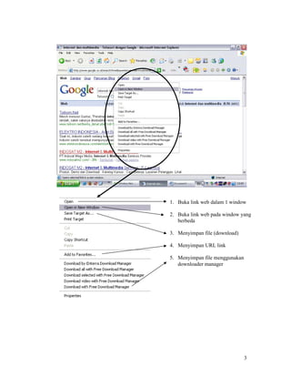 3
1. Buka link web dalam 1 window
2. Buka link web pada window yang
berbeda
3. Menyimpan file (download)
4. Menyimpan URL link
5. Menyimpan file menggunakan
downloader manager
 