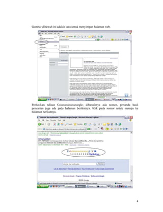 4
Gambar dibawah ini adalah cara untuk menyimpan halaman web.
Perhatikan tulisan Gooooooooooooogle; dibawahnya ada nomor, pertanda hasil
pencarian juga ada pada halaman berikutnya. Klik pada nomor untuk menuju ke
halaman berikutnya.
 