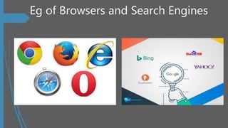 Eg of Browsers and Search Engines
 