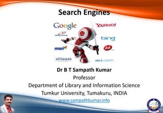 Dr B T Sampath Kumar
Professor
Department of Library and Information Science
Tumkur University, Tumakuru, INDIA
www.sampathkumar.info
Search Engines
 