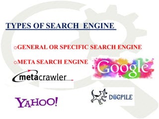 TYPES OF SEARCH ENGINE
oGENERAL OR SPECIFIC SEARCH ENGINE
oMETA SEARCH ENGINE
 