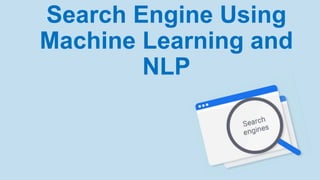 Search Engine Using
Machine Learning and
NLP
 