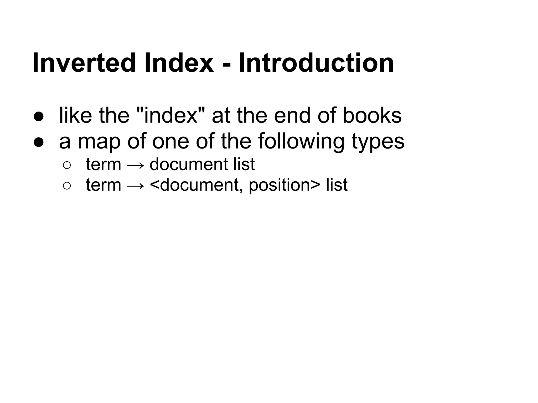 Inverted Index - Introduction
● like the "index" at the end of books
● a map of one of the following types
○ term → document list
○ term → <document, position> list
 