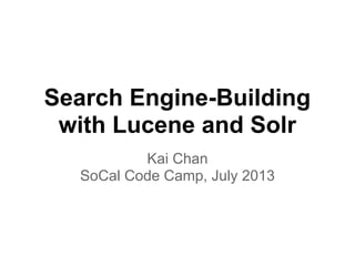 Search Engine-Building
with Lucene and Solr
Kai Chan
SoCal Code Camp, July 2013
 