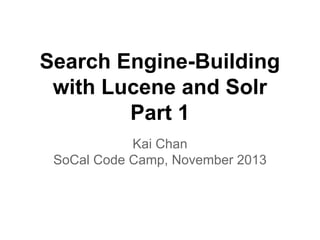 Search Engine-Building
with Lucene and Solr
Part 1
Kai Chan
SoCal Code Camp, November 2013

 