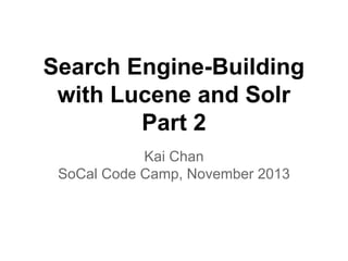 Search Engine-Building
with Lucene and Solr
Part 2
Kai Chan
SoCal Code Camp, November 2013

 