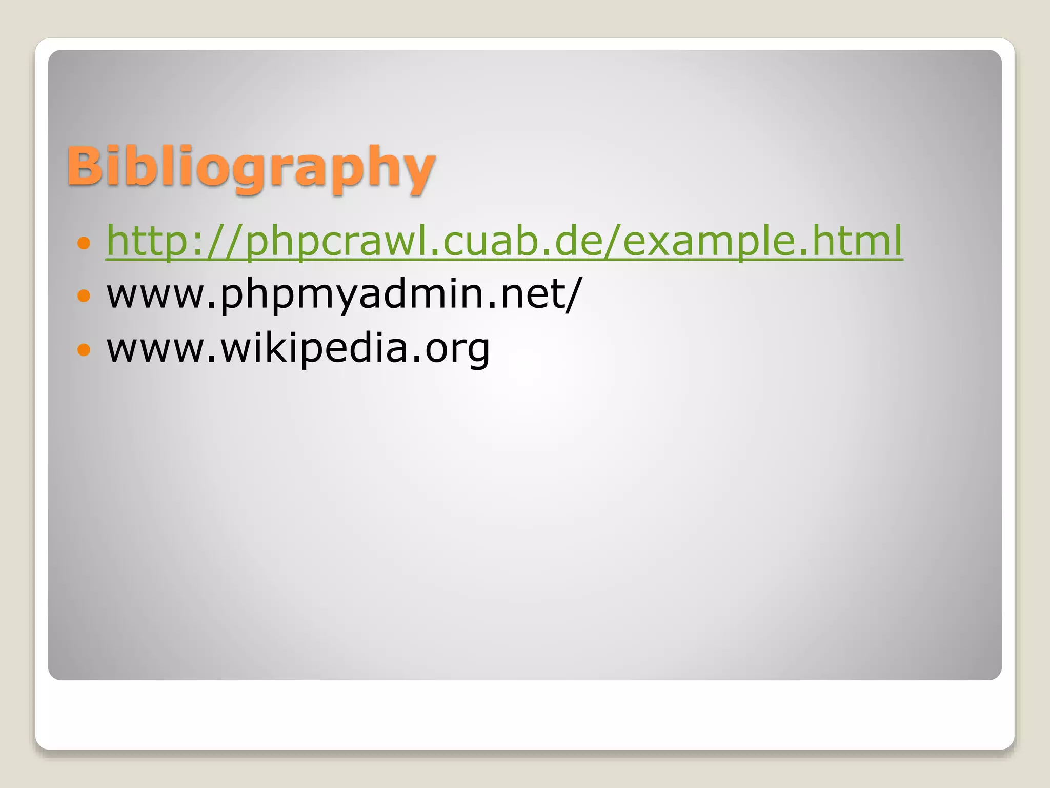 Bibliography
 http://phpcrawl.cuab.de/example.html
 www.phpmyadmin.net/
 www.wikipedia.org
 