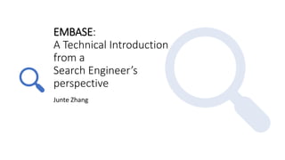 EMBASE:
A Technical Introduction
from a
Search Engineer’s
perspective
Junte Zhang
 