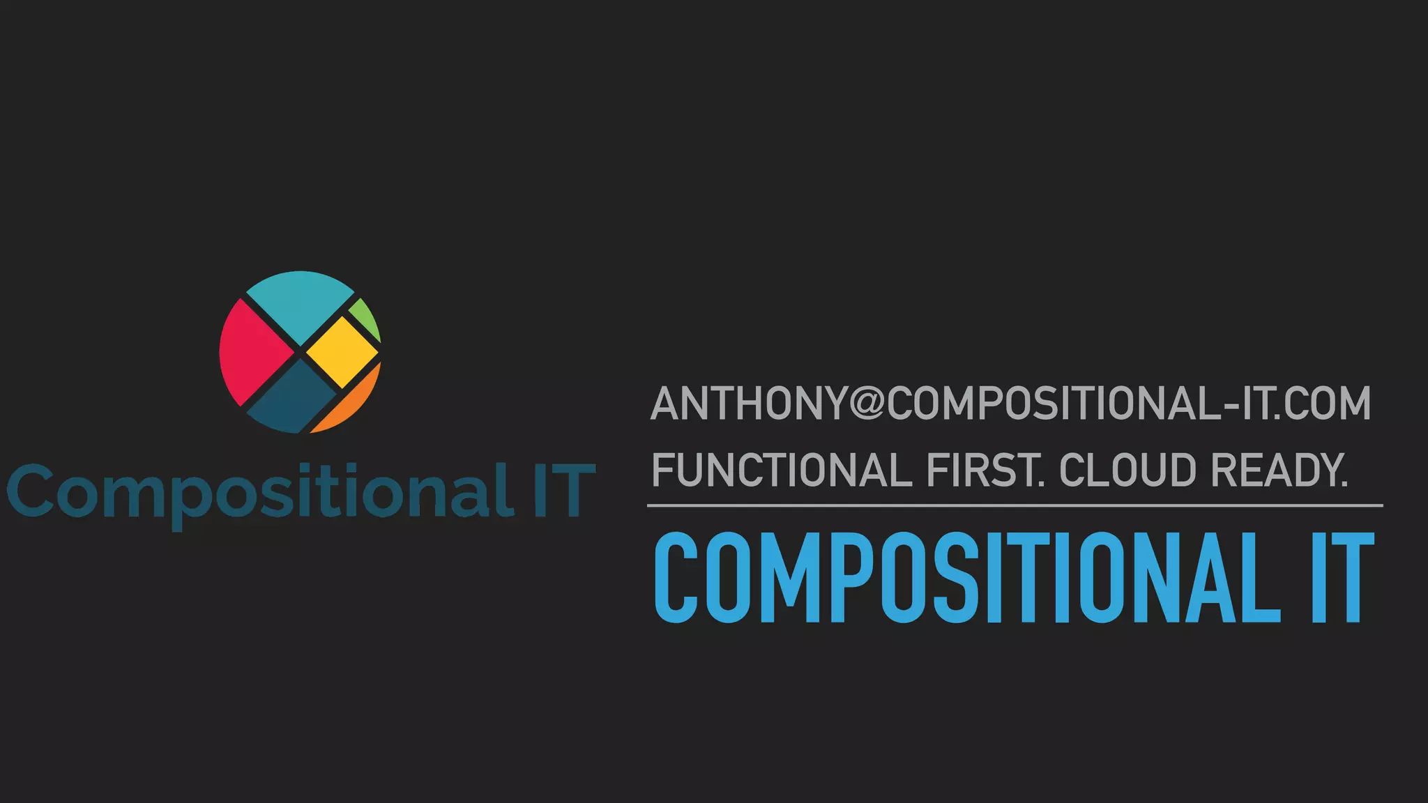 COMPOSITIONAL IT
ANTHONY@COMPOSITIONAL-IT.COM
FUNCTIONAL FIRST. CLOUD READY.
 