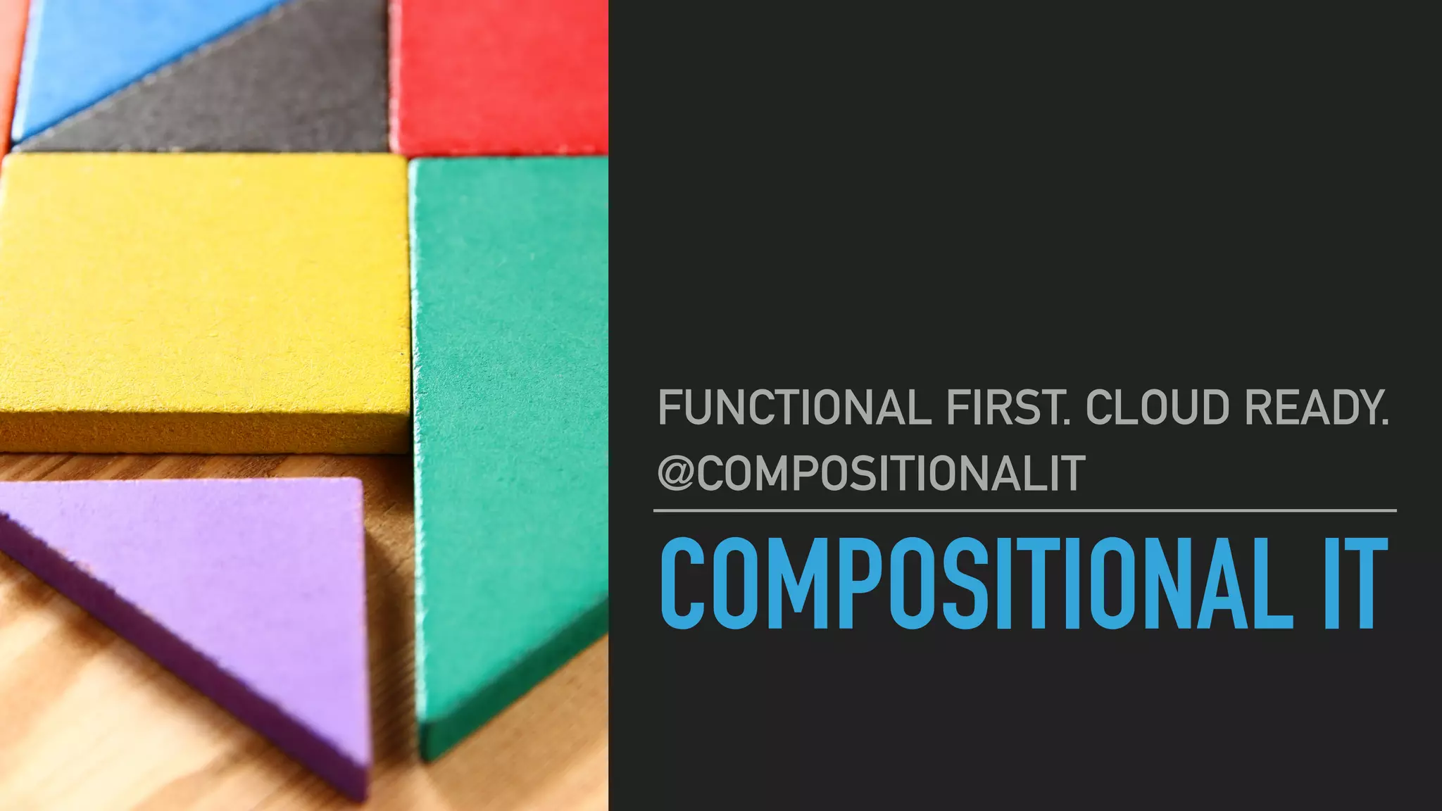 COMPOSITIONAL IT
FUNCTIONAL FIRST. CLOUD READY.
@COMPOSITIONALIT
 