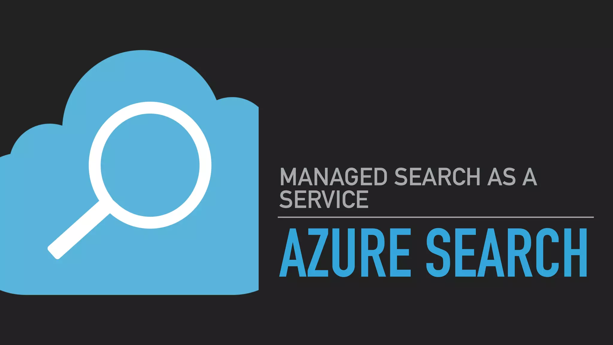 AZURE SEARCH
MANAGED SEARCH AS A
SERVICE
 