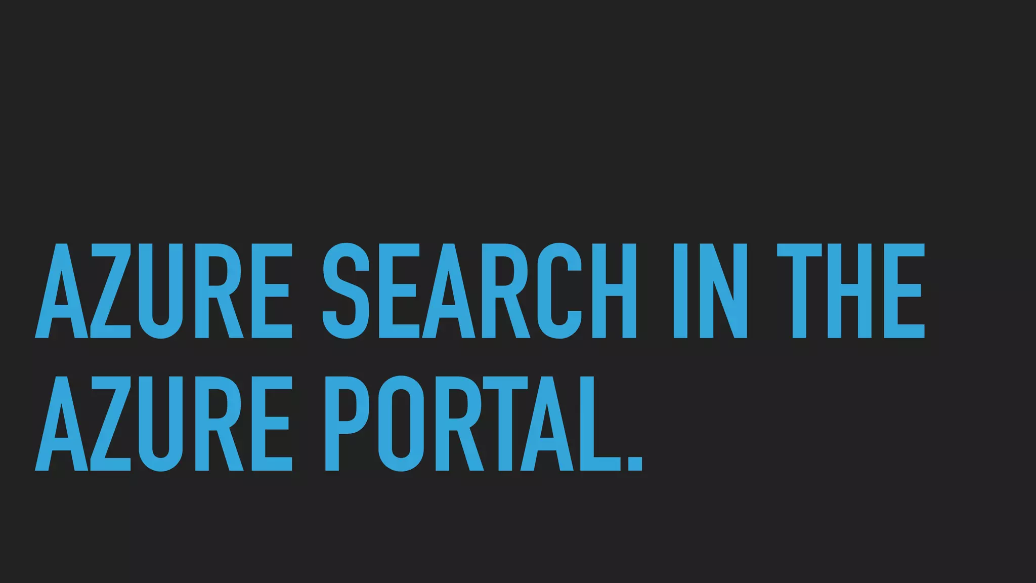 AZURE SEARCH IN THE
AZURE PORTAL.
 