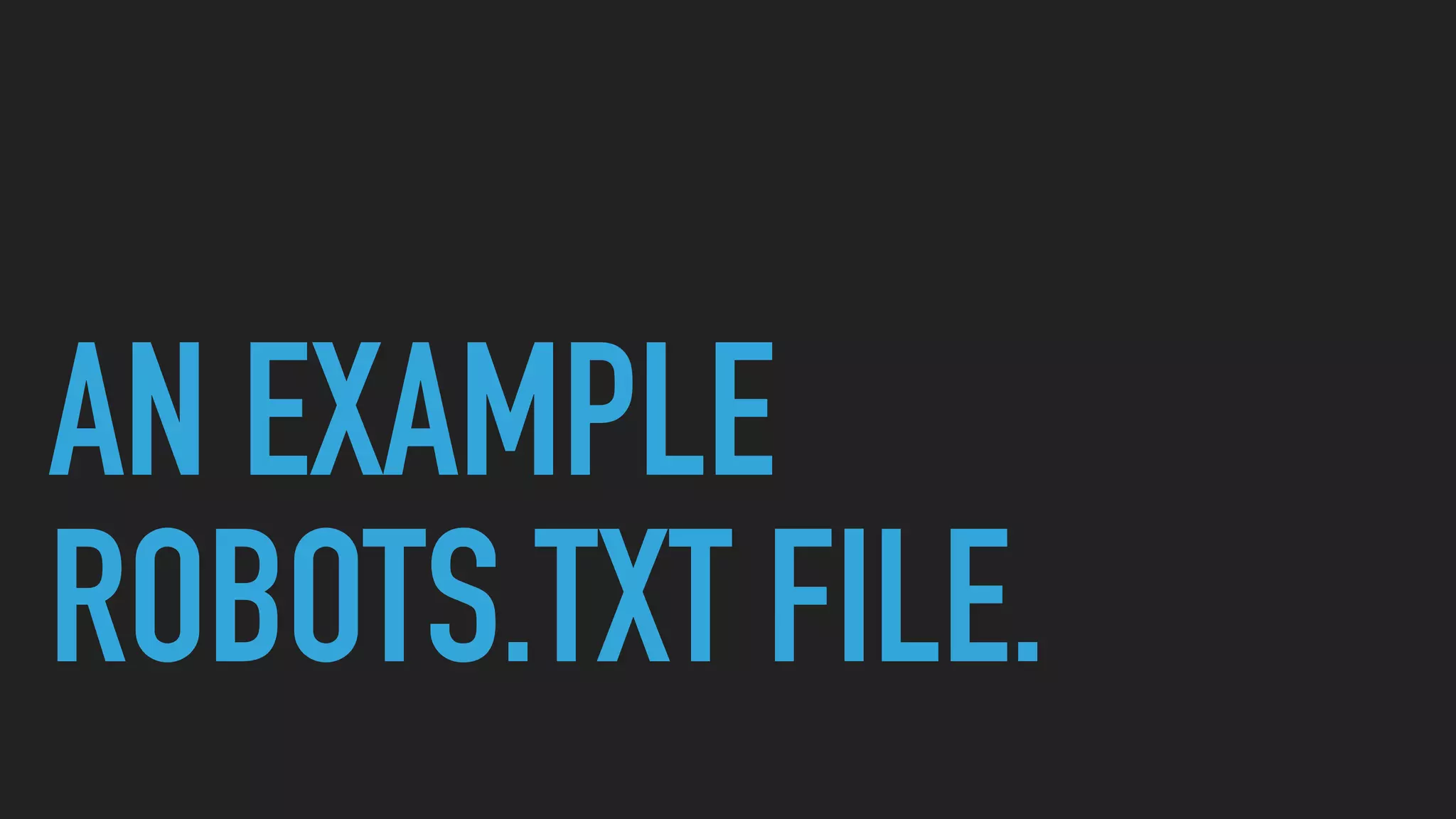 AN EXAMPLE
ROBOTS.TXT FILE.
 