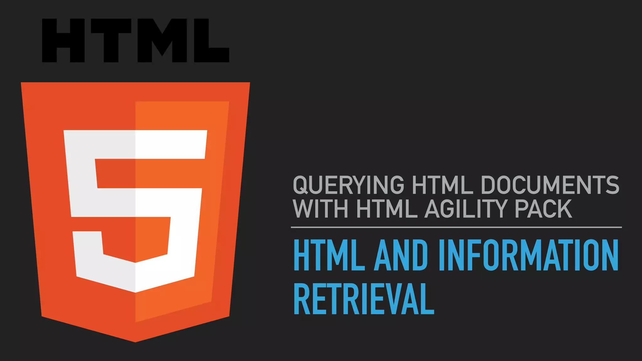 HTML AND INFORMATION
RETRIEVAL
QUERYING HTML DOCUMENTS
WITH HTML AGILITY PACK
 
