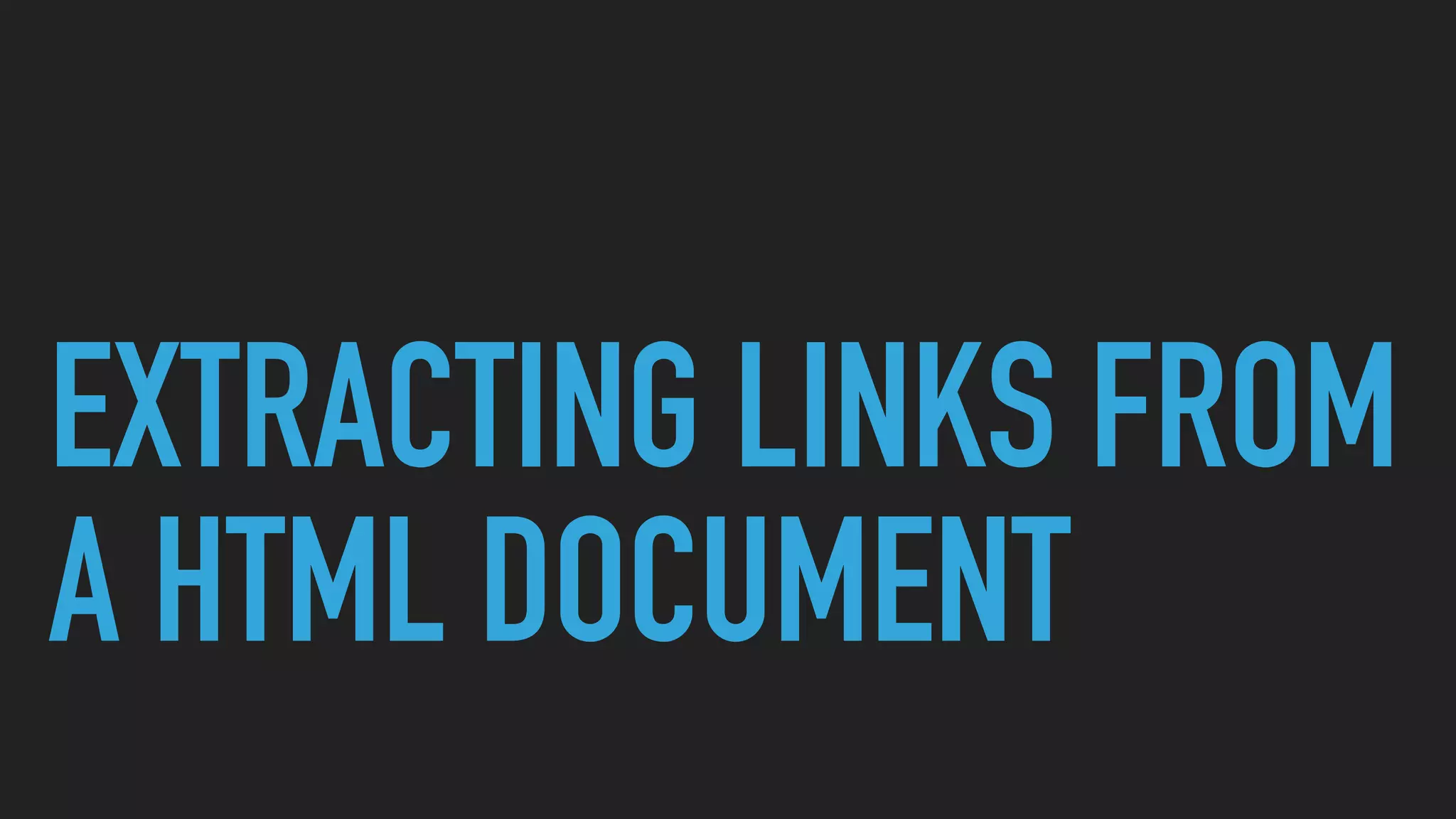 EXTRACTING LINKS FROM
A HTML DOCUMENT
 