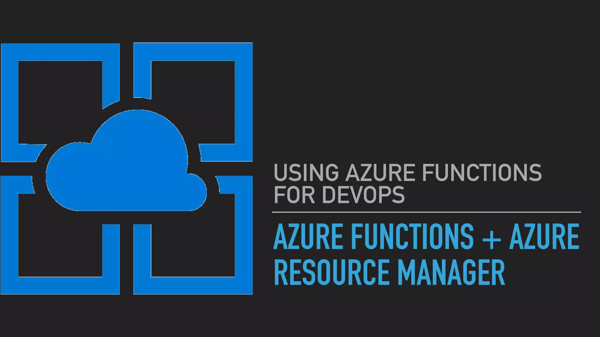 AZURE FUNCTIONS + AZURE
RESOURCE MANAGER
USING AZURE FUNCTIONS
FOR DEVOPS
 