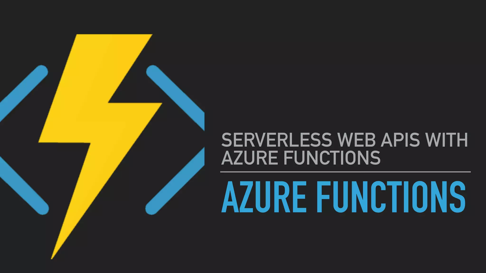 AZURE FUNCTIONS
SERVERLESS WEB APIS WITH
AZURE FUNCTIONS
 